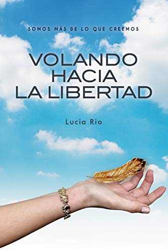Reseña de Volando hacia la libertad: somos mas de lo que creemos, de Lucía Rio